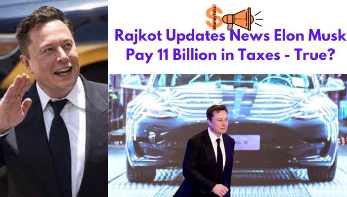 rajkot updates news elon musk pay 11 billion in taxes